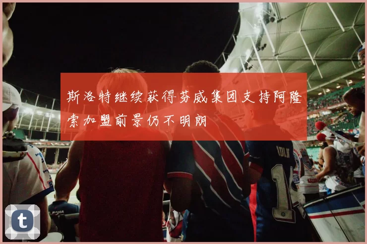 斯洛特继续获得芬威集团支持阿隆索加盟前景仍不明朗